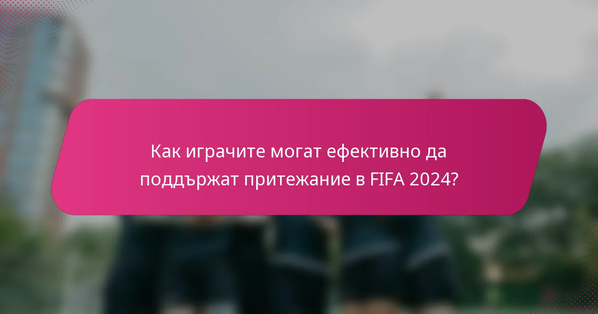 Как играчите могат ефективно да поддържат притежание в FIFA 2024?