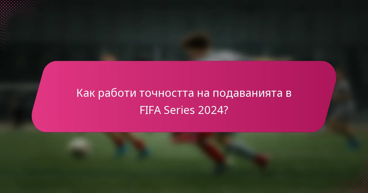 Как работи точността на подаванията в FIFA Series 2024?