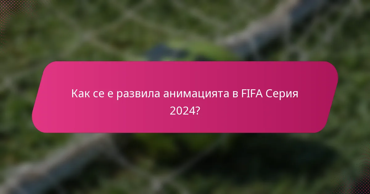 Как се е развила анимацията в FIFA Серия 2024?