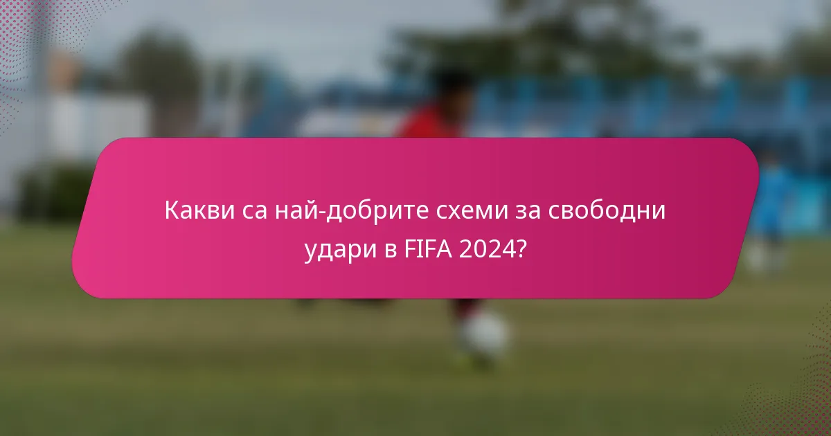Какви са най-добрите схеми за свободни удари в FIFA 2024?