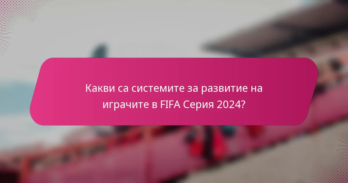 Какви са системите за развитие на играчите в FIFA Серия 2024?