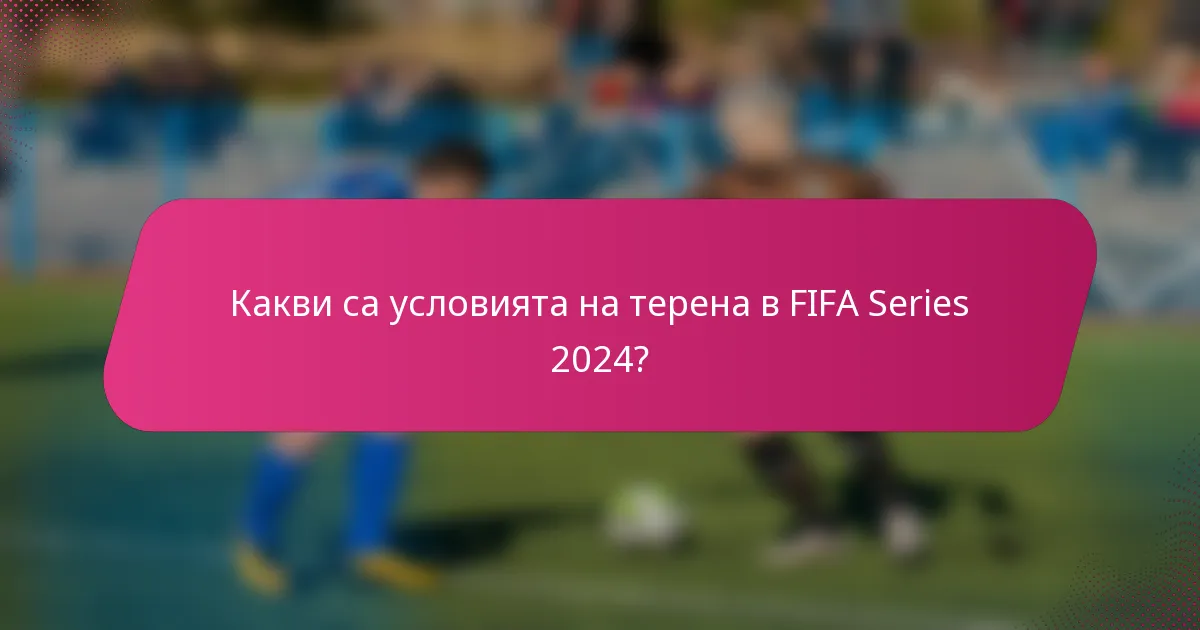 Какви са условията на терена в FIFA Series 2024?